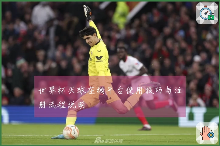 世界杯买球在线平台使用技巧与注册流程说明