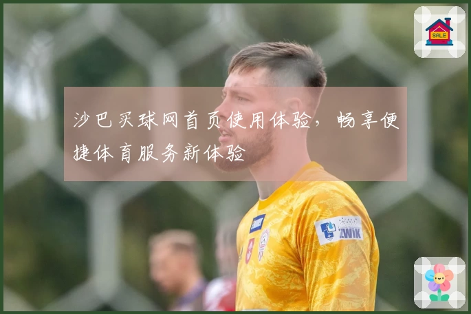沙巴买球网首页使用体验，畅享便捷体育服务新体验